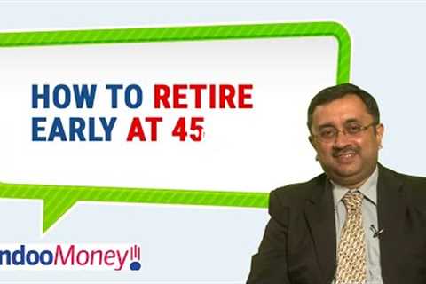 How To Retire Early At 45: Financial Planning For Early Retirement