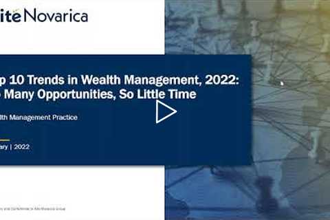 Top 10 Trends in Wealth Management, 2022: So Many Opportunities, So Little Time