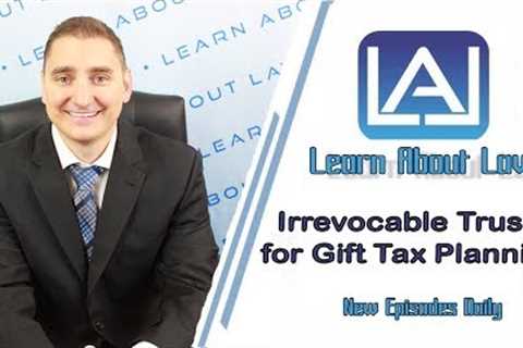 Irrevocable Trusts For Gift Tax Planning | Learn About Law