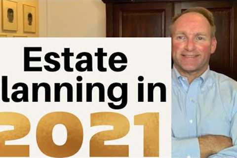 Estate Planning in 2021 - What’s Hot?