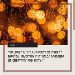 “Inclusion is the currency of modern business, investing in it yields dividends of creativity and..