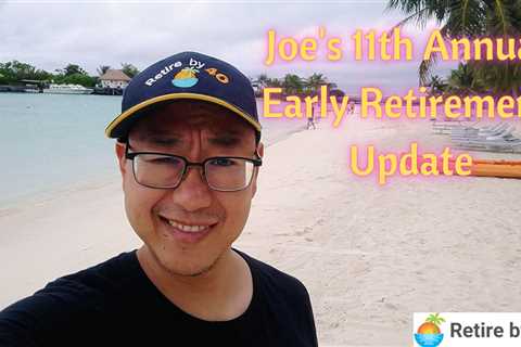 Joe’s 11th Annual Early Retirement Update