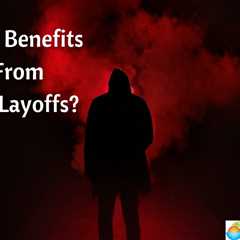 Who Benefits From The Layoffs?