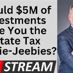 Should You Worry About Estate Tax With A $5 Million Estate?