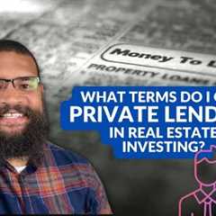 What Terms Do I Give Private Lenders For Real Estate Investing