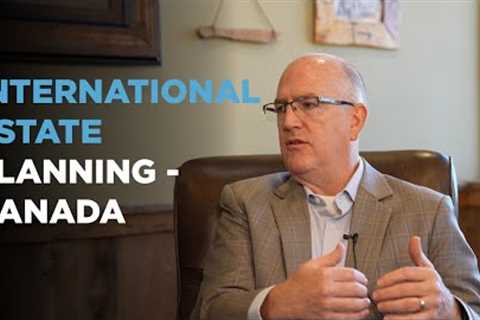 International Estate Planning - Canada | Understanding Cross-Border Taxation & Asset Protection