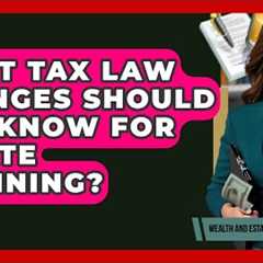 What Tax Law Changes Should You Know For Estate Planning? - Wealth and Estate Planners