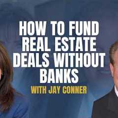 How to Fund Real Estate Deals Without Banks with Jay Conner