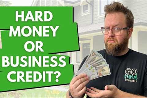 Hard Money vs Business Credit – Which is the Best Real Estate Business Funding?
