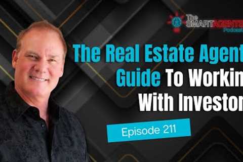 The Real Estate Agents Guide To Working With Investors | Ep. 211