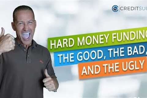 HARD MONEY FUNDING: THE GOOD, THE BAD, AND THE UGLY